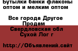 Бутылки,банки,флаконы,оптом и мелким оптом. - Все города Другое » Продам   . Свердловская обл.,Сухой Лог г.
